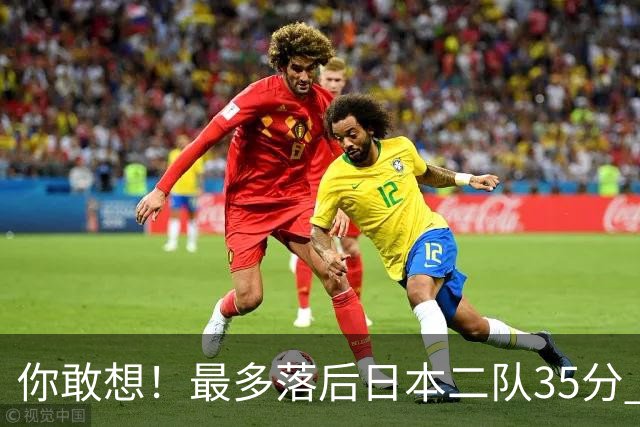 你敢想！最多落后日本二队35分 近10年男篮在干什么